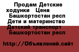 Продам Детские ходунки › Цена ­ 1 000 - Башкортостан респ. Дети и материнство » Детский транспорт   . Башкортостан респ.